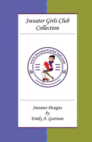 Carte Sweater Girls Club Collection: Sweater Designs by Emily A. Garrison Emily a. Garrison