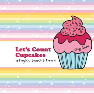 Kniha Let's Count Cupcakes!: English, French & Spanish Numbers and Colors Stacy Brown