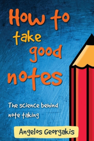 Книга How To Take Good Notes: The science behind note-taking Angelos Georgakis