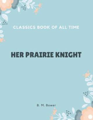 Knjiga Her Prairie Knight B. M. Bower