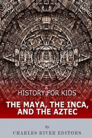 Könyv History for Kids: The Maya, the Inca, and the Aztec Charles River Editors