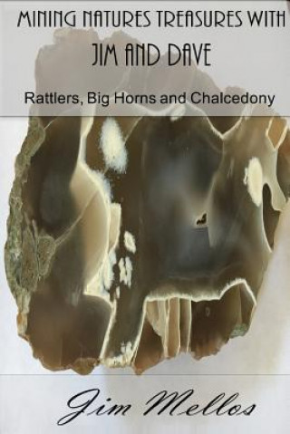 Kniha Mining Natures Treasures with Jim and Dave: Rattlers, Big Horns and Chalcedony Jim Mellos