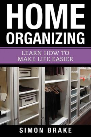 Kniha Home Organizing: Learn How to To Make Life Easier Simon Brake