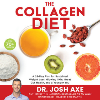 Audio The Collagen Diet: A 28-Day Plan for Sustained Weight Loss, Glowing Skin, Great Gut Health, and a Younger You Josh Axe