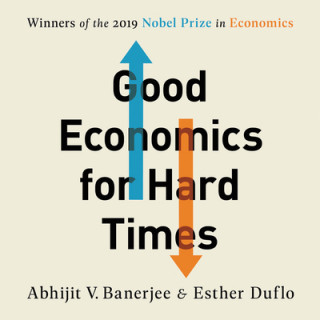 Audio Good Economics for Hard Times: Better Answers to Our Biggest Problems Abhijit V. Banerjee