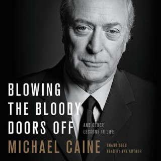 Audio Blowing the Bloody Doors Off: And Other Lessons in Life Michael Caine