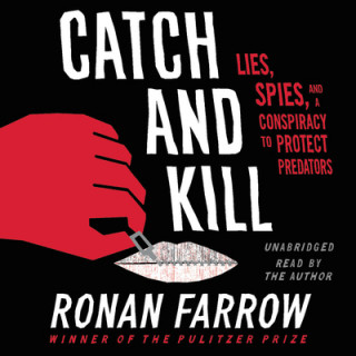 Audio Catch and Kill: Lies, Spies, and a Conspiracy to Protect Predators Ronan Farrow