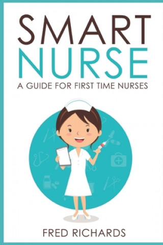 Carte Smart Nurse: A Guide For First Time Nurses Fred Richards