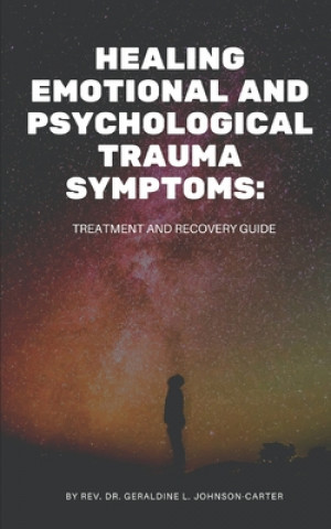 Книга Healing Emotional And Psychological Trauma Symptoms: Treatment And Recovery Guide Rev Dr Geraldine L. Johnson-Carter