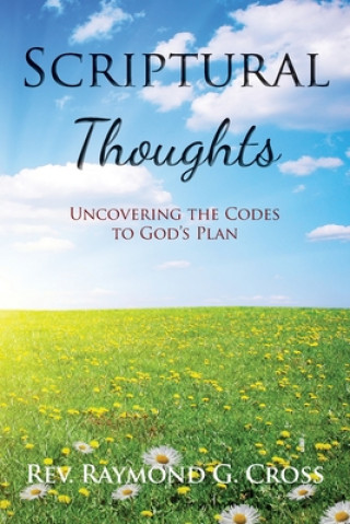 Carte Scriptural Thoughts: Uncovering the Codes to God's Plan Raymond G. Cross