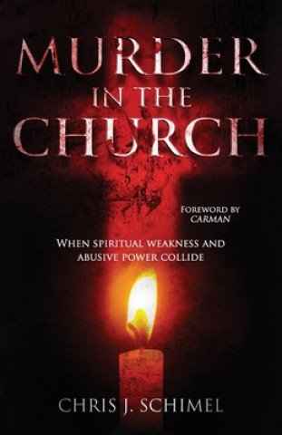 Carte Murder in the Church: When Spiritual Weakness and Abusive Power Collide Chris J. Schimel