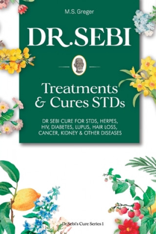 Book DR. SEBI Treatment and Cures Book: Dr. Sebi Cure for STDs, Herpes, HIV, Diabetes, Lupus, Hair Loss, Cancer, Kidney, and Other Diseases M. S. Greger