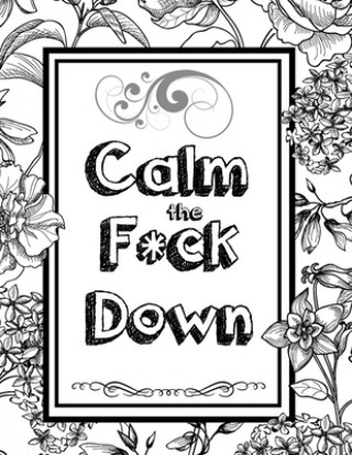 Könyv Calm the F*ck Down: An Irreverent Adult Coloring Book with Flowers Falango, Lions, Elephants, Owls, Horses, Dogs, Cats, and Many More Masab Press House