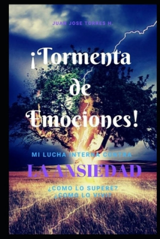 Kniha ?Tormenta de Emociones!: Mi lucha interna contra la ansiedad. ?Cómo lo viví? ?Cómo lo supere? y ?Cuáles son sus causas? Juan Jose Torres Haro