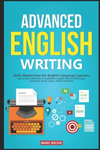 Kniha Advanced English Writing Skills: Masterclass for English Language Learners. How to Write Effectively & Confidently in English: How to Write Essays, Su Marc Roche