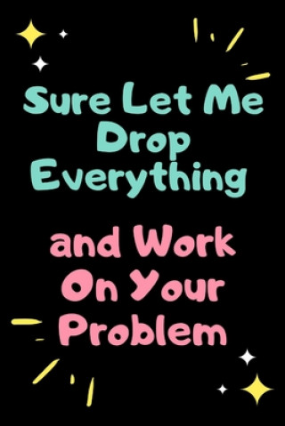 Carte Sure, Let Me Drop Everything and Work On Your Problem Star Note Books
