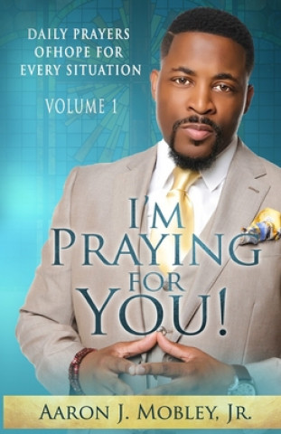 Knjiga I'm Praying for You!: Daily Prayers of Hope for Every Situation Aaron J. Mobley Jr