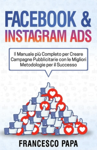 Könyv Facebook e Instagram ADS: Il Manuale pi? Completo per Creare Campagne Pubblicitarie con le Migliori Metodologie per il Successo Francesco Papa