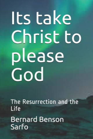 Carte Its take Christ to please God: The Resurrection and the Life Bernard Benson Sarfo