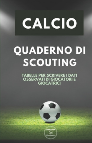 Carte Calcio. Quaderno Di Scouting: Tabelle per scrivere i dati osservati di giocatori e giocatrici Wanceulen Notebooks