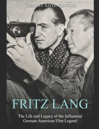 Carte Fritz Lang: The Life and Legacy of the Influential German-American Film Legend Charles River Editors