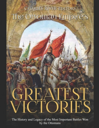 Könyv The Ottoman Empire's Greatest Victories: The History and Legacy of the Most Important Battles Won by the Ottomans Charles River Editors