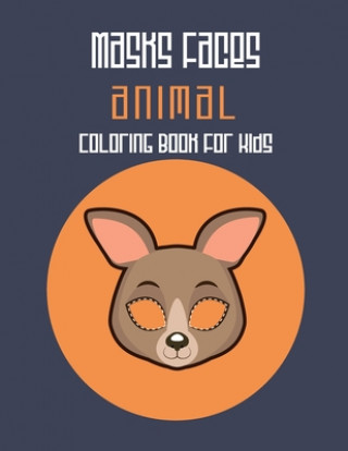 Kniha Masks Faces Animals Coloring Book For Kids: 47 Masks Faces Animals Stunning To Coloring Great gift For Birthday (kangaroo Mask) Masks Faces Coloring Book