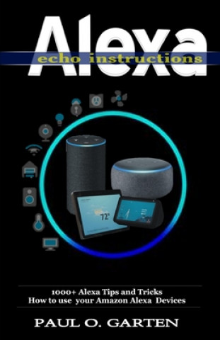 Livre Alexa Echo Instructions: 1000+ Alexa Tips and Tricks How to use your Amazon Alexa Devices Paul Garten