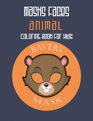 Kniha Masks Faces Animals Coloring Book For Kids (Beaver Mask): 47 Masks Faces Animals Stunning To Coloring Great gift For Birthday Masks Faces Coloring Book