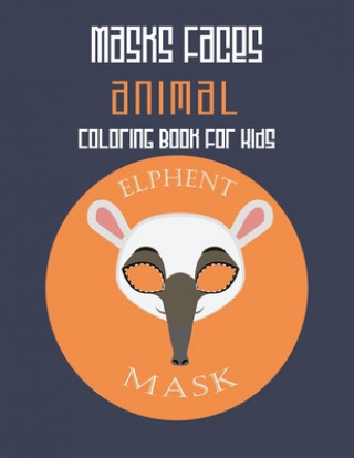 Kniha Masks Faces Animals Coloring Book For Kids (Elephant Mask): 47 Masks Faces Animals Stunning To Coloring Great gift For Birthday Masks Faces Coloring Book