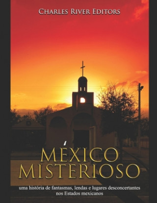 Kniha México misterioso: uma história de fantasmas, lendas e lugares desconcertantes nos Estados mexicanos Charles River Editors