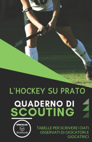 Книга L'Hockey Su Prato. Quaderno Di Scouting: Tabelle per scrivere i dati osservati di giocatori e giocatrici Wanceulen Notebooks
