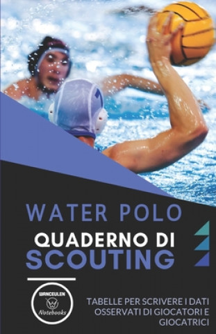 Carte Water Polo. Quaderno Di Scouting: Tabelle per scrivere i dati osservati di giocatori e giocatrici Wanceulen Notebooks