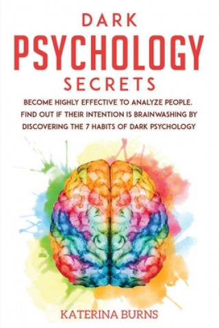 Könyv Dark Psychology Secrets: Become highly effective to analyze people. Find out if their intention is brainwashing by discovering the 7 habits of Katerina Burns