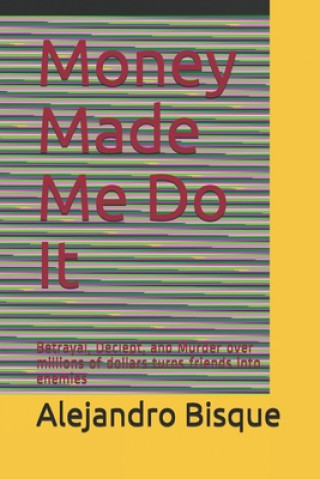 Libro Money Made Me Do It: Betrayal, Deciept, and Murder over millions of dollars turns friends into enemies Alejandro Bisque