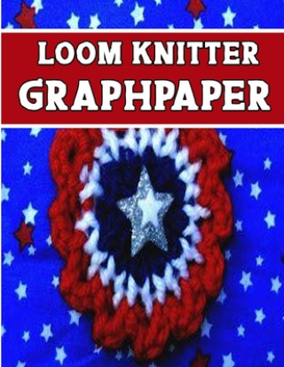 Kniha knitter loom GraphPapeR: ideal to designed and formatted knitters this knitter graph paper is used to designing loom knitting charts for new pa Kehel Publishing