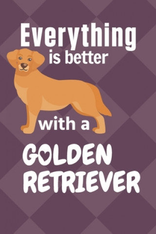 Könyv Everything is better with a Golden Retriever: For Golden Retriever Dog Fans Wowpooch Press