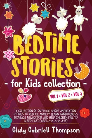 Carte Bedtime Stories for Kids Vol 1+Vol 2 + Vol 3: A Collection of over 100 Short Meditation Stories to Reduce Anxiety, Learn Mindfulness, Increase Relaxat Giuly Gabriell Thompson