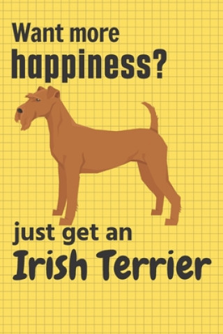 Carte Want more happiness? just get an Irish Terrier: For Irish Terrier Dog Fans Wowpooch Press