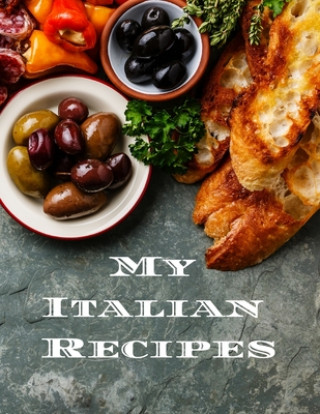 Buch My Italian Recipes: An easy way to create your very own Italian recipe cookbook with your favorite dishes, in an 8.5"x11" 100 writable pag Andrew Serpe