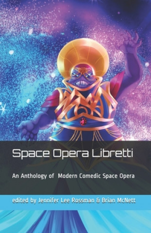 Kniha Space Opera Libretti: Modern Comedic Space Opera with Arias Jennifer Lee Rossman