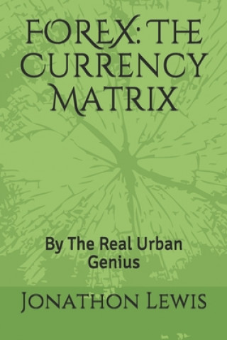 Kniha Forex: The Currency Matrix: By The Real Urban Genius Jonathon Lewis
