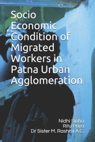 Książka Socio Economic Condition of Migrated Workers in Patna Urban Agglomeration Ritu Priya