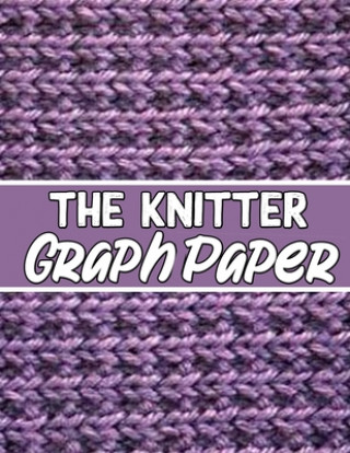 Kniha The knitter GraphPapeR: the perfect knitter's gifts for all beginner knitter. if you are beginning knitter this can helps you to do your work Kehel Publishing