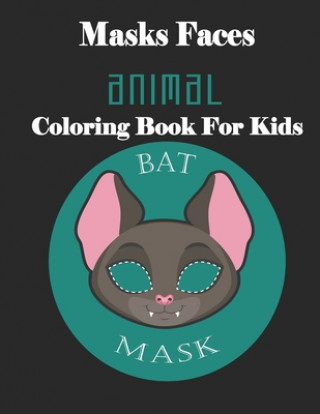 Kniha Masks Faces Animals Coloring Book For Kids (BAT MASK): 47 Masks Faces Animals Stunning To Coloring Great gift For Birthday Masks Faces Coloring Book