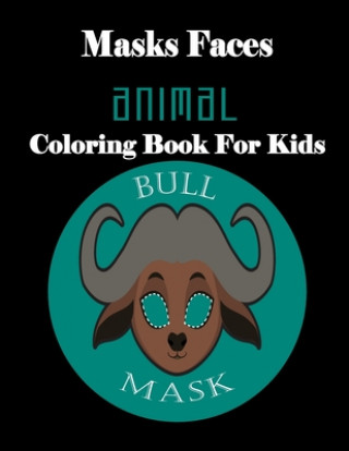 Kniha Masks Faces Animals Coloring Book For Kids (BULL MASK): 47 Masks Faces Animals Stunning To Coloring Great gift For Birthday Masks Faces Coloring Book