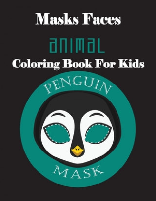 Kniha Masks Faces Animals Coloring Book For Kids (Penguin Mask): 47 Masks Faces Animals Stunning To Coloring Great gift For Birthday Masks Faces Coloring Book