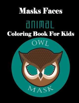 Kniha Masks Faces Animals Coloring Book For Kids (OWL MASK): 47 Masks Faces Animals Stunning To Coloring Great gift For Birthday Masks Faces Coloring Book