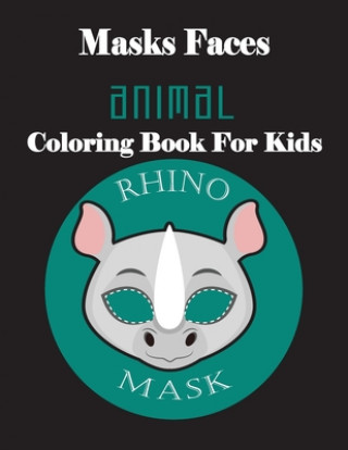 Könyv Masks Faces Animals Coloring Book For Kids (Rhino Face): 47 Masks Faces Animals Stunning To Coloring Great gift For Birthday Masks Faces Coloring Book