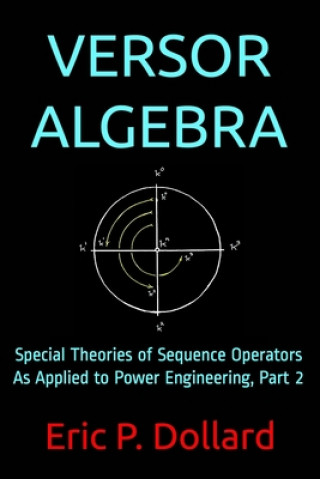Boek Versor Algebra: Special Theories of Sequence Operators as Applied to Power Engineering, Part 2 Eric P. Dollard